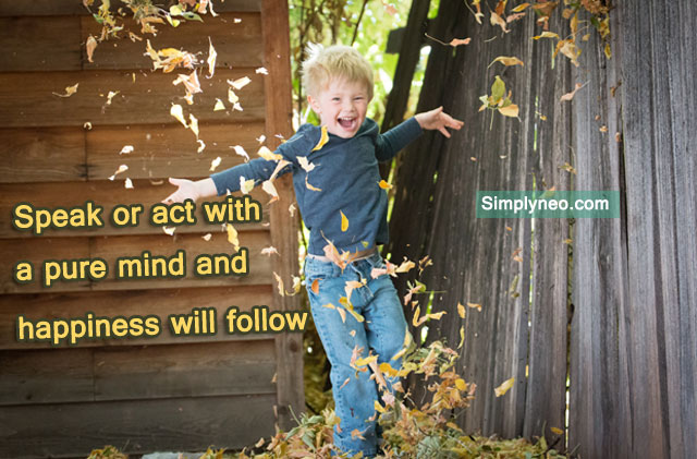 Speak or act with a pure mind and happiness will follow. - Sogyal Rinpoche