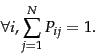 \begin{displaymath}
\forall i, \sum_{j=1}^N P_{ij}=1.\end{displaymath}