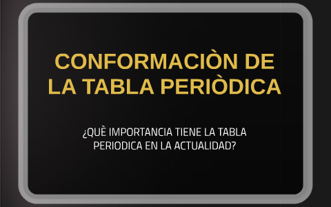 CONFORMACIÒN DE LA TABLA PERIÒDICA by fernando gomez on Prezi