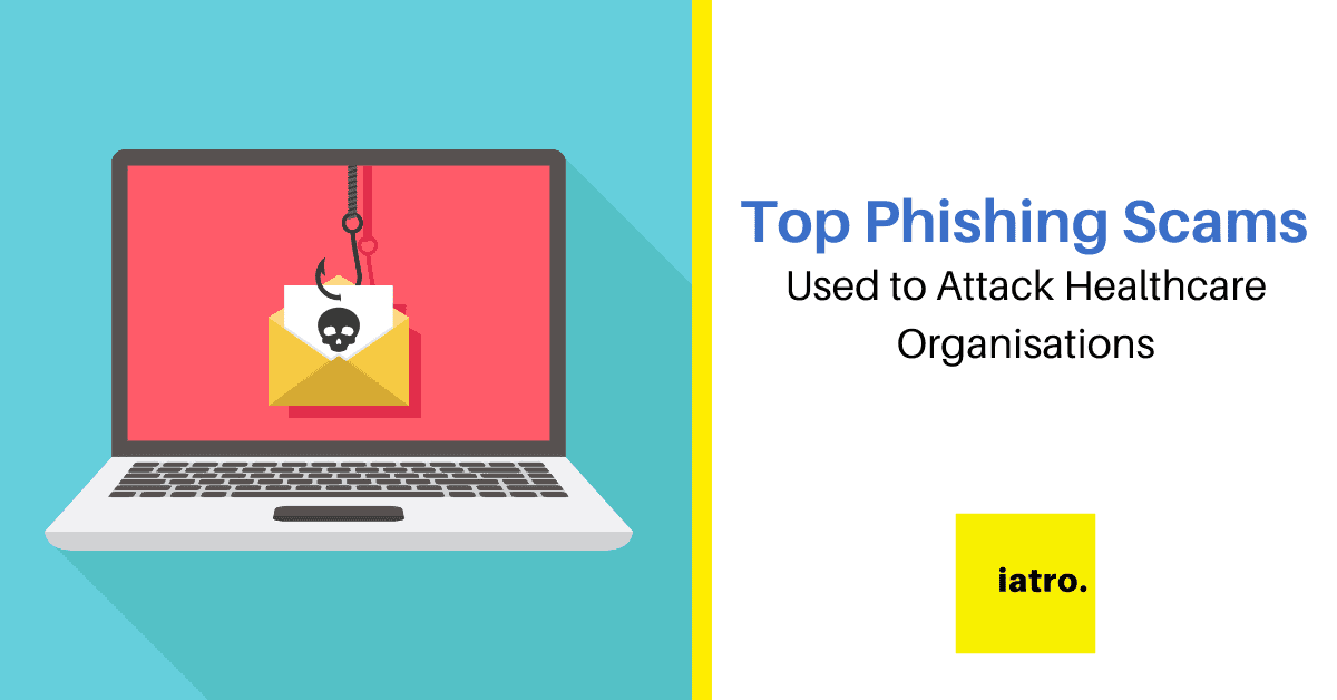 Top Phishing Scams Used to Attack Healthcare Organisations | Agilio ...