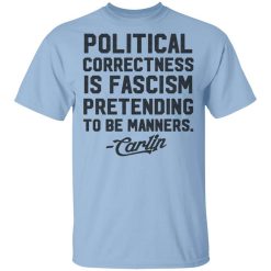 George Carlin Political Correctness Is Fascism Pretending To Be Manners T-Shirt