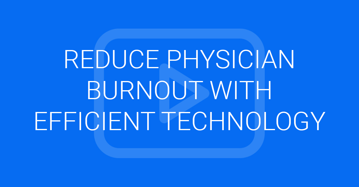 Reduce Physician Burnout with efficient Technology