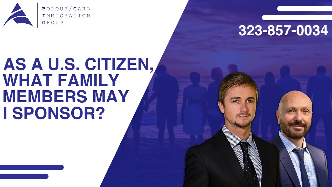 As A Us Citizen, What Family Members May I Sponsor? – Bolour / Carl Immigration Group, APC