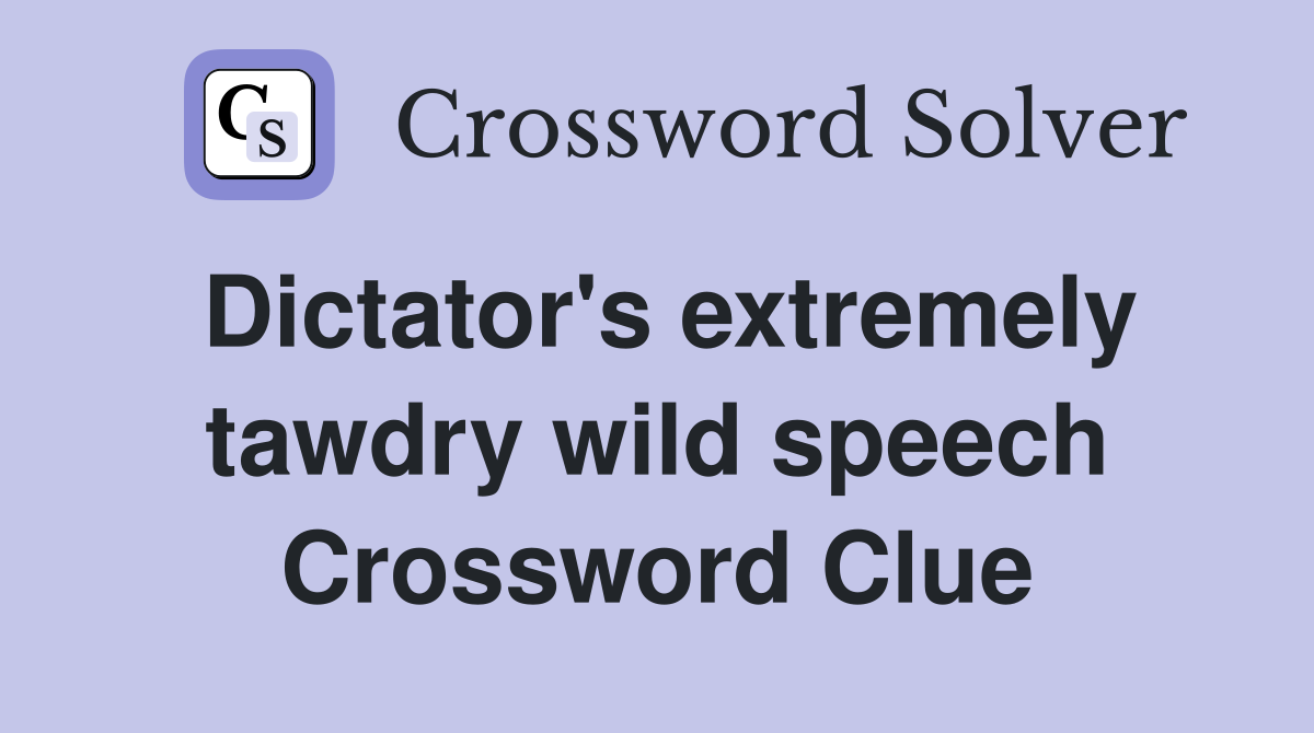 Dictator's extremely tawdry wild speech Crossword Clue