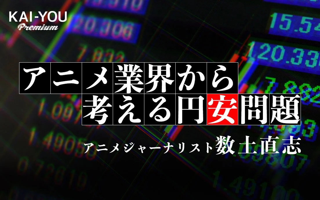 円安がアニメにもたらすのは福音か終末か？ ジャーナリスト数土直志の分析.jpg