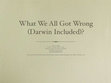 Research paper thumbnail of What We All Got Wrong (Darwin Included)