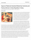 Research paper thumbnail of Spaces of National-Industrial Modernity: Factories and Factory Women in Early Republican Turkey By Görkem Akgöz