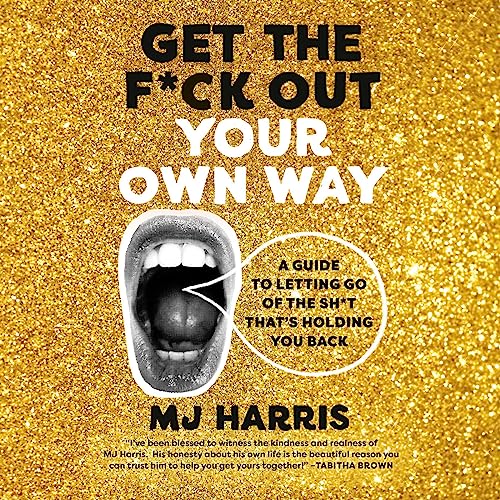 Get the Fuck Out Your Own Way By MJ Harris