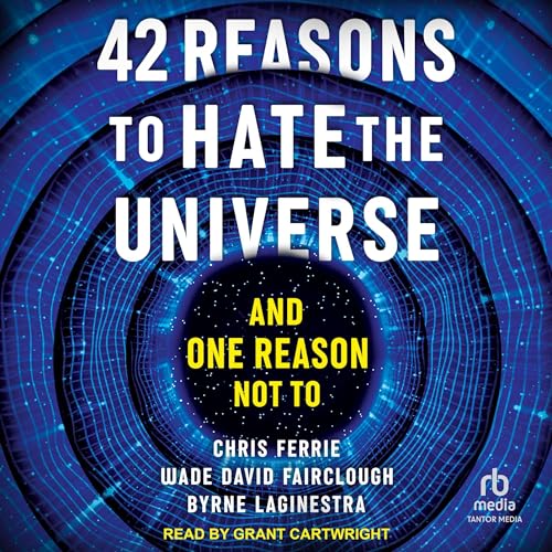 42 Reasons to Hate the Universe By Chris Ferrie, Wade David Fairclough, Byrne Laginestra