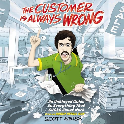 The Customer Is Always Wrong By Scott Seiss