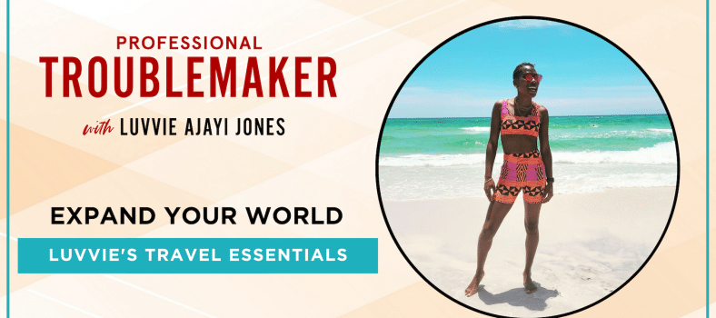 Expand Your World (Luvvie's Travel Essentials) - Episode 22 of Professional Troublemaker