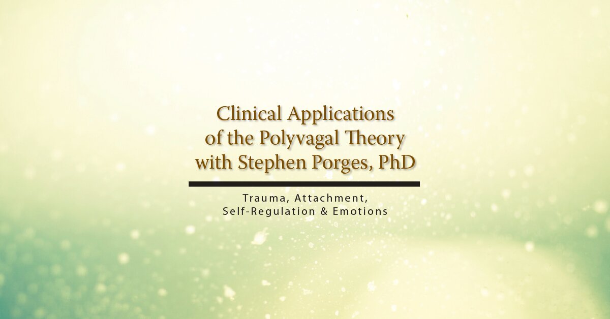 Clinical Applications of the Polyvagal Theory with Stephen Porges, PhD ...