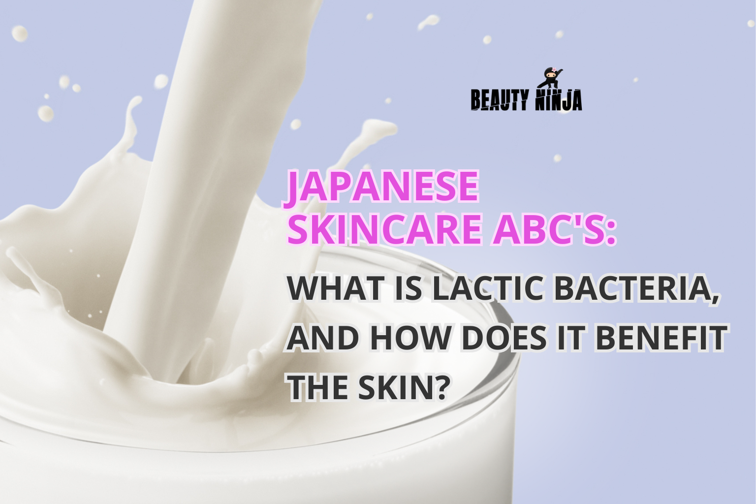 Japanese Skincare ABC’s: What is Lactic bacteria, and How Does It Bene ...