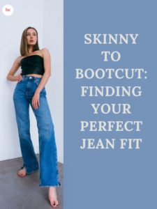 Skinny to Bootcut: Finding Your Perfect Jean Fit