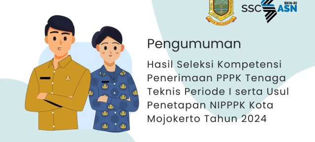 Pengumuman Hasil Seleksi Kompetensi Penerimaan PPPK Teknis Periode I serta Usul Penetapan NIPPPK Kota Mojokerto Tahun 2024