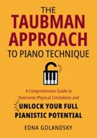 The Taubman Approach to Piano Technique: A Comprehensive Guide to Overcome Physical Limitations and Unlock Your Full Pianistic Potential