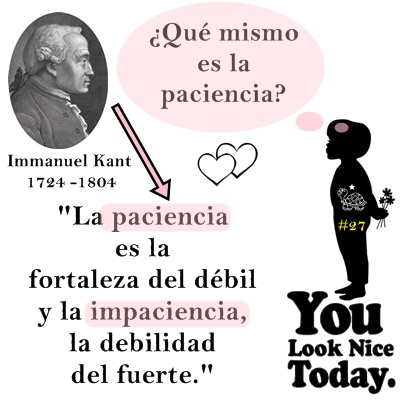 YOU LOOK NICE TODAY, Immanuel Kant, , #27, ¿Qué mismo es la  paciencia? « RED DENTRO Y FUERA ESPOL