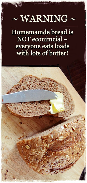 warning - homemade bread is not economical as people eat loads with lots of butter!