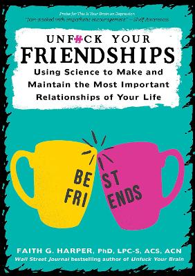 Unf#ck Your Friendships: Using Science to Make and Maintain the Most Important Relationships of Your Life by Faith G. Harper