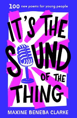 It's the Sound of the Thing: 100 new poems for young people by Maxine Beneba Clarke