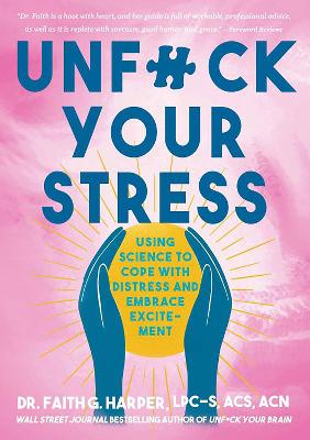 Unf#ck Your Stress: Using Science to Cope with Distress and Embrace Excitement by Faith G. Harper