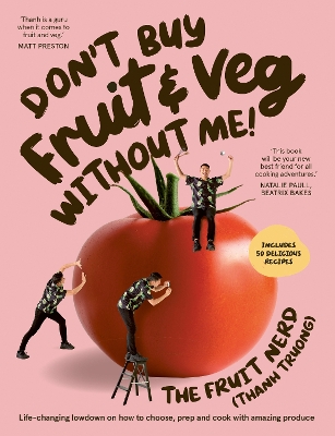 Don’t Buy Fruit & Veg Without Me!: Life-changing lowdown on how to choose, prep and cook with amazing produce by Thanh Truong