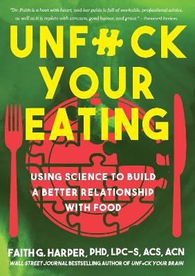 Unf#ck Your Eating: Using Science to Build a Better Relationship with Food, Health and Body Image by Faith G. Harper