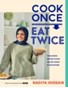 Cook Once, Eat Twice : The ultimate guide to getting the most out of your time spent in the kitchen as featured in the BBC2 TV show