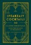 Speakeasy Cocktails : 50 classic cocktails from the decades of decadence