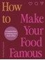 How To Make Your Food Famous : A Masterclass in Sharing Your Food Online