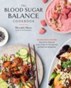 The Blood Sugar Balance Cookbook : 100 Delicious Recipes That Let You Ditch the Crave, Crash, Fat-Storing Cycle and Heal Your Metabolism