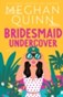 Bridesmaid Undercover : An incredibly steamy, hilarious, friends to lovers, love triangle romantic comedy