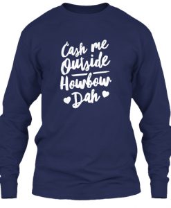 Cash Me Outside Howbow Dah Sweatshirt