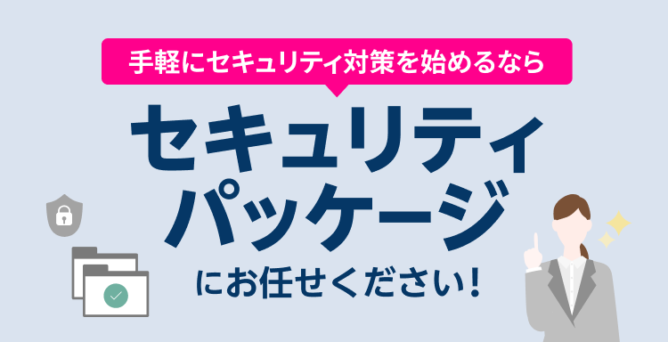 セキュリティ対策を始めるなら、セキュリティパッケージにお任せください！