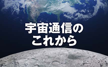 ＜特集＞宇宙通信のこれから