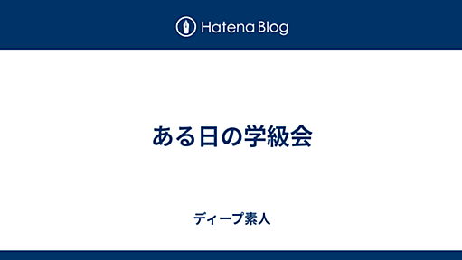 ある日の学級会 - ディープ素人