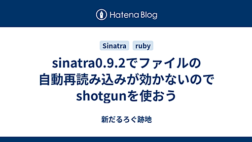 sinatra0.9.2でファイルの自動再読み込みが効かないのでshotgunを使おう - 新だるろぐ跡地