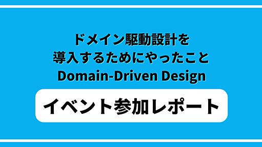 【イベント参加レポート】ドメイン駆動設計を導入するためにやったこと - RAKUS Developers Blog | ラクス エンジニアブログ