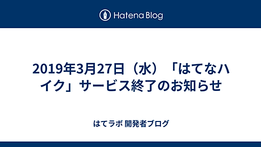 2019年3月27日（水）「はてなハイク」サービス終了のお知らせ - Hatelabo Developer Blog