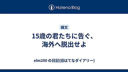 15歳の君たちに告ぐ、海外へ脱出せよ - elm200 の日記(旧はてなダイアリー)