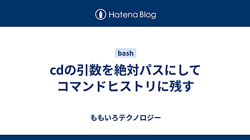 cdの引数を絶対パスにしてコマンドヒストリに残す - ももいろテクノロジー