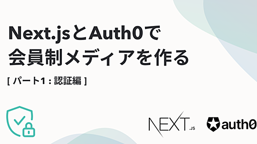 Next.jsとAuth0で会員制メディアを作る【1. 認証編】