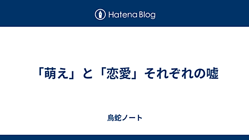 「萌え」と「恋愛」それぞれの嘘 - 烏蛇ノート