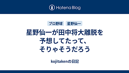 星野仙一が田中将大離脱を予想してたって、そりゃそうだろう - kojitakenの日記