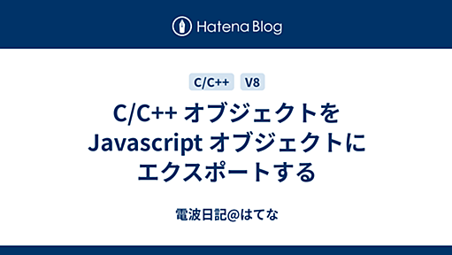 C/C++ オブジェクトを Javascript オブジェクトにエクスポートする - 電波日記@はてな