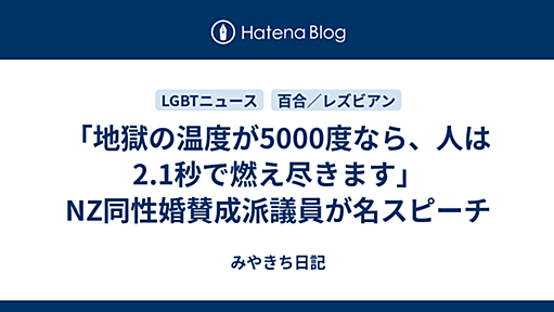 「地獄の温度が5000度なら、人は2.1秒で燃え尽きます」NZ同性婚賛成派議員が名スピーチ - みやきち日記