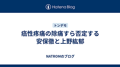 癌性疼痛の除痛すら否定する安保徹と上野紘郁 - NATROMのブログ