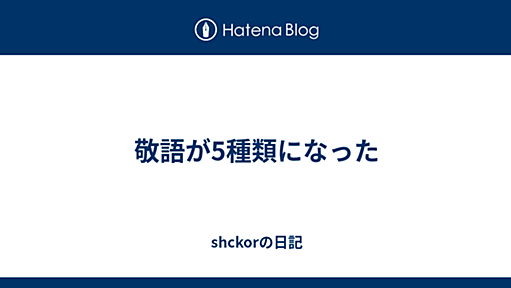 敬語が5種類になった - shckorの日記