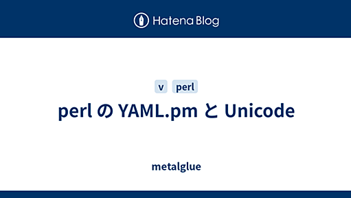 perl の YAML.pm と Unicode - metalglue