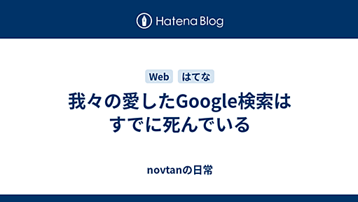 我々の愛したGoogle検索はすでに死んでいる - novtanの日常